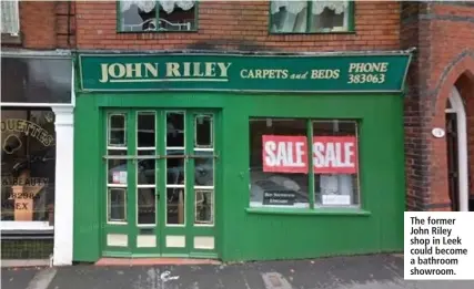  ??  ?? The former John Riley shop in Leek could become a bathroom showroom.