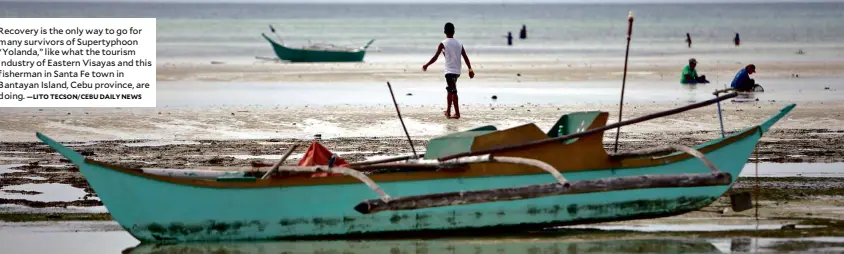  ?? —LITO TECSON/CEBU DAILY NEWS ?? Recovery is the only way to go for many survivors of Supertypho­on “Yolanda,” like what the tourism industry of Eastern Visayas and this fisherman in Santa Fe town in Bantayan Island, Cebu province, are doing.