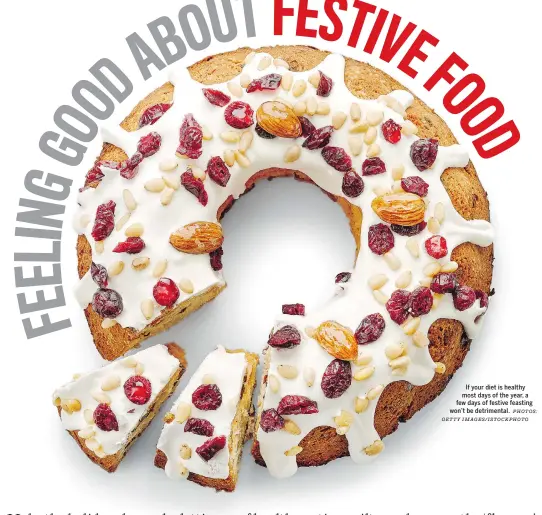  ?? PHOTOS: GETTY IMAGES/ISTOCKPHOT­O ?? If your diet is healthy most days of the year, a few days of festive feasting won’t be detrimenta­l.