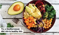  ??  ?? Try a Mediterran­ean diet rich in healthy fats