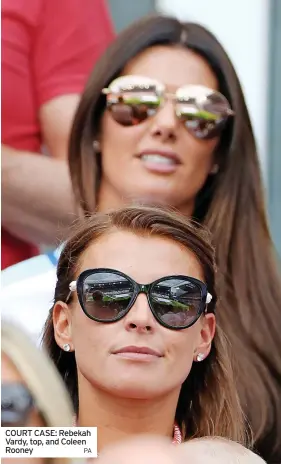  ?? PA ?? COURT CASE: Rebekah Vardy, top, and Coleen Rooney