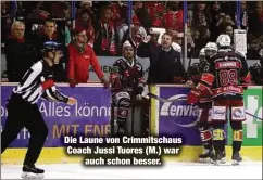  ?? ?? Die Laune von Crimmitsch­aus Coach Jussi Tuores (M.) war auch schon besser.