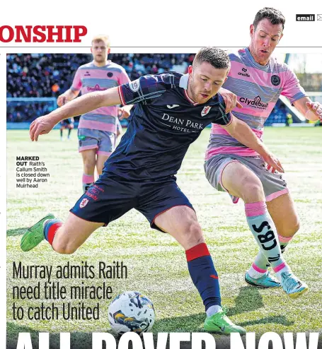  ?? ?? MARKED OUT Raith’s Callum Smith is closed down well by Aaron Muirhead