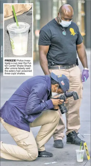  ??  ?? FREEZE! Police investigat­e a cup near the Fulton Center Shake Shack after unions falsely said the eatery had poisoned three cops’ shakes.