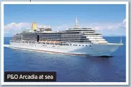 ??  ?? P&O Arcadia at sea