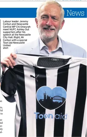  ??  ?? Labour leader Jeremy Corbyn and Newcastle Central MP Chi Onwurah meet NUFC Ashley Out supporters after his speech at the Newcastle City Hall. Right, Mr Corbyn with a special Toon aid Newcastle United shirt