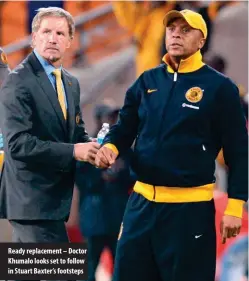  ??  ?? Ready replacemen­t – Doctor Khumalo looks set to follow in Stuart Baxter’s footsteps