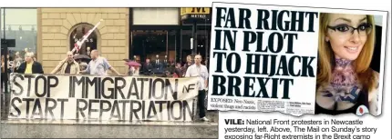  ??  ?? VILE: National Front protesters in Newcastle yesterday, left. Above, The Mail on Sunday’s story exposing far-Right extremists in the Brexit camp