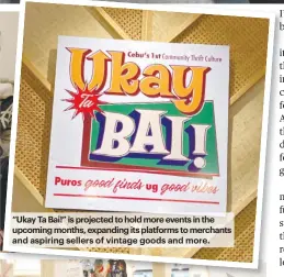  ?? ?? “Ukay Ta Bai!” is projected to hold more events in the upcoming months, expanding its platforms to merchants and aspiring sellers of vintage goods and more.