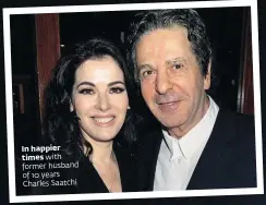  ??  ?? In happier
times with former husband of 10 years Charles Saatchi
