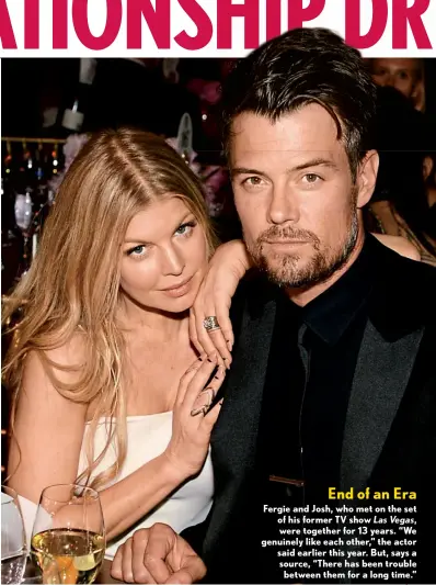  ??  ?? End of an Era Fergie and Josh, who met on the set of his former TV show Las Vegas, were together for 13 years. “We genuinely like each other,” the actor said earlier this year. But, says a source, “There has been trouble between them for a long time.”