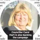  ??  ?? Councillor Carol Hart is also backing the campaign