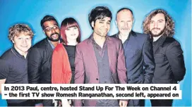  ?? ?? In 2013 Paul, centre, hosted Stand Up For The Week on Channel 4 – the first TV show Romesh Ranganatha­n, second left, appeared on