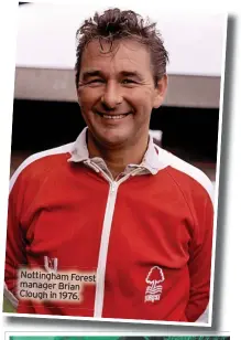  ?? ?? Nottingham Forest manager Brian Clough in 1976.