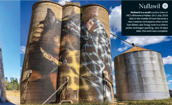  ??  ?? Nullawil is a small country town in VIC’s Wimmera Mallee. On 5 July 2019 silos in the middle of town became a new creative centrepiec­e when artist Sam Bates, aka Smug, took to a cherry picker and began painting. Just 14 days later, the work was complete. Nullawil