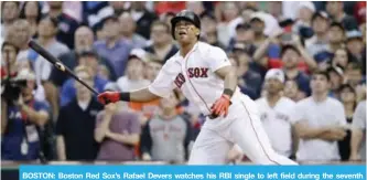  ?? — AP ?? BOSTON: Boston Red Sox’s Rafael Devers watches his RBI single to left field during the seventh inning of Game 3 of baseball’s American League Division Series against the Houston Astros.