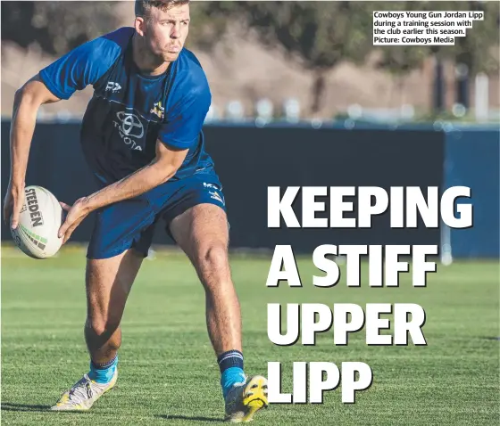  ?? ?? Cowboys Young Gun Jordan Lipp during a training session with the club earlier this season. Picture: Cowboys Media