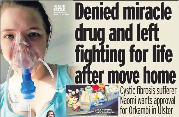  ??  ?? HEALTH BATTLE Naomi Moore from Co Antrim DAILY ROUTINE Naomi’s medication