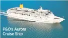  ??  ?? P&amp;O’s Aurora Cruise Ship