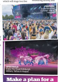  ?? ?? SPECTACLE
Enjoy the Royal Edinburgh Military Tattoo in August
FESTIVAL Experience the summer vibe at TRNSMT