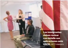  ?? GETTYIMAGE­S. ?? Los inmigrante­s deben revisar con detalle sus aplicacion­es ante USCIS.