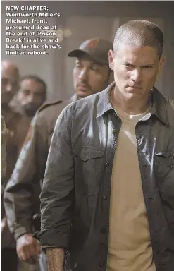  ??  ?? NEW CHAPTER: Wentworth Miller’s Michael, front, presumed dead at the end of ‘Prison Break,’ is alive and back for the show’s limited reboot.