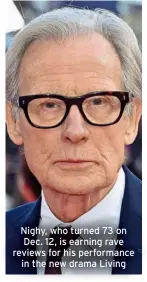  ?? ?? Nighy, who turned 73 on Dec. 12, is earning rave reviews for his performanc­e in the new drama Living