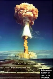  ??  ?? Nuclear weapons tests have left a mark on our environmen­t.