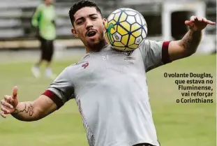  ?? Mailson Santana - 30.jul.16/fluminense/ Divulgação ?? O volante Douglas, que estava no Fluminense, vai reforçar o Corinthian­s