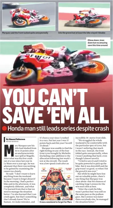  ??  ?? Marquez said the front tucked quite unexpected­ly Into the gravel but at least the bike stayed rideable It was a weekend to forget for Marc Elbow down, knee down but no amazing save this time around