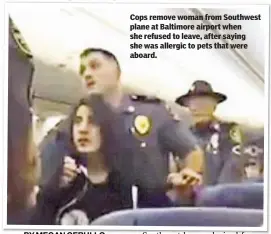  ??  ?? Cops remove woman from Southwest plane at Baltimore airport when she refused to leave, after saying she was allergic to pets that were aboard.