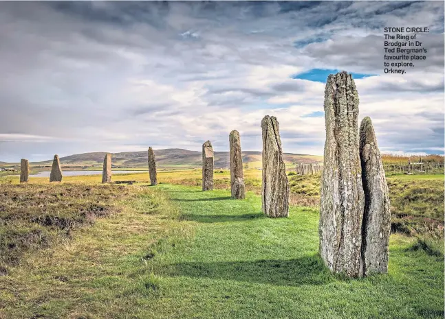  ??  ?? STONE CIRCLE: The Ring of Brodgar in Dr Ted Bergman’s favourite place to explore, Orkney.