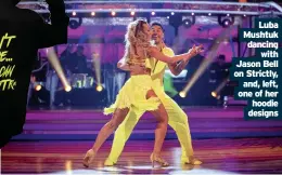  ??  ?? Luba Mushtuk dancing
with Jason Bell on Strictly,
and, left, one of her
hoodie designs