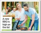  ??  ?? A new BBQ is high on the list