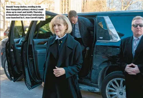  ?? ?? Donald Trump (below, reveling in his New Hampshire primary victory) could show up in court and testify Thursday in Manhattan Federal Court defamation case launched by E. Jean Carroll (right).