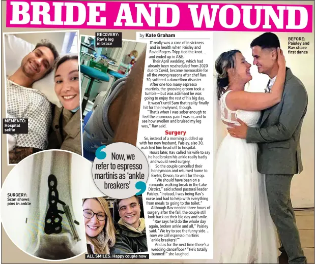  ?? ?? MEMENTO: Hospital selfie
SURGERY: Scan shows pins in ankle
RECOVERY: Rav’s leg in brace
ALL SMILES: Happy couple now
BEFORE: Paisley and Rav share first dance