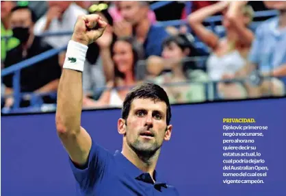  ?? ?? PRIVACIDAD.
Djokovic primero se negó a vacunarse, pero ahora no quiere decir su estatus actual, lo cual podría dejarlo del Australian Open, torneo del cual es el vigente campeón.