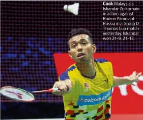  ??  ?? Cool: Malaysia’s Iskandar Zulkarnain in action against Rodion Alimov of Russia in a Group D Thomas Cup match yesterday. Iskandar won 21-9, 21-12.