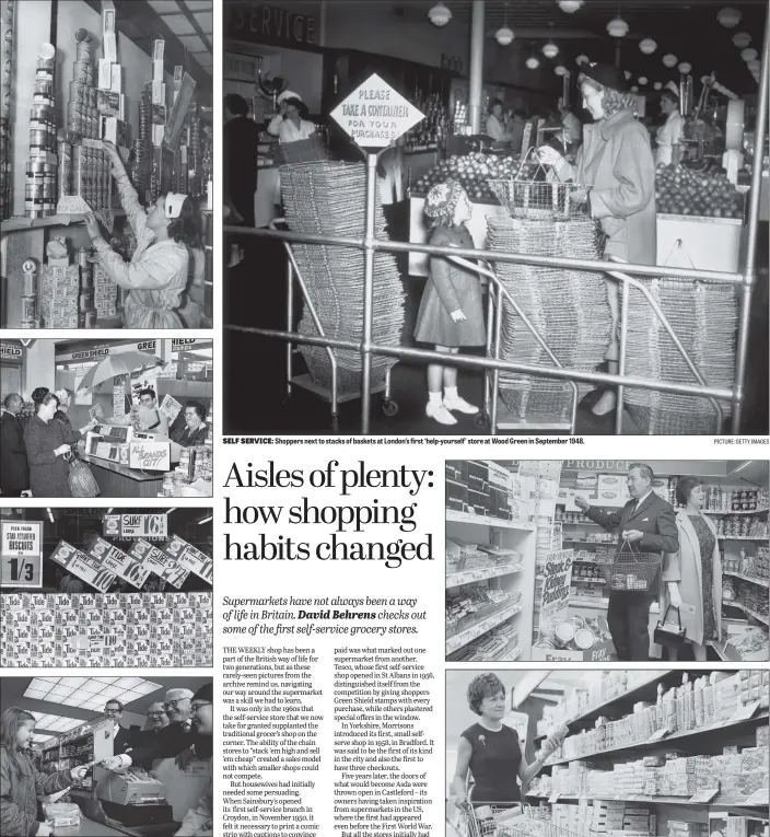  ?? PICTURES: GETTY IMAGES PICTURE: GETTY IMAGES ?? STACKED: From top, owing to shortages, ‘not for sale’ signs are placed on the tinned foods in a Co-op shop in St John’s Wood Terrace, London, in 1941; Shoppers at Tesco’s in Elephant and Castle, London which is offering Green Shield Stamps on purchases in 1967; a supermarke­t window advertisin­g special offers circa 1965; Deputy Chairman of Sainsbury’s, John Sainsbury, hands out cake to customers at one of their branches, to mark the company’s centenary in 1969.
SELF SERVICE: Shoppers next to stacks of baskets at London’s first ‘help-yourself’ store at Wood Green in September 1948.