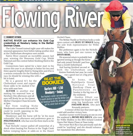  ??  ?? LATE STARTER Native River has been given more time to prepare for this year’s Gold Cup