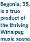  ?? ?? Begonia, 35, is a true product of the thriving Winnipeg music scene