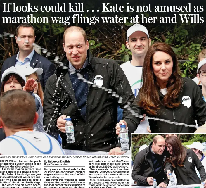  ??  ?? Don’t get my heir wet! Kate glares as a marathon runner splashes Prince William with water yesterday Heads together: Promoting their mental health charity