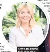  ??  ?? Keith’s good friend Holly Willoughby co-presents I’m A Celebrity... but Keith is very clear – he will NOT be going in the jungle