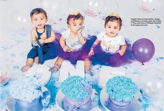  ??  ?? Triplets Ishan and his sisters, Janaki and Bhanavi, turned a year old on May 1. They were born at Waikato Hospital at 34 weeks last year.