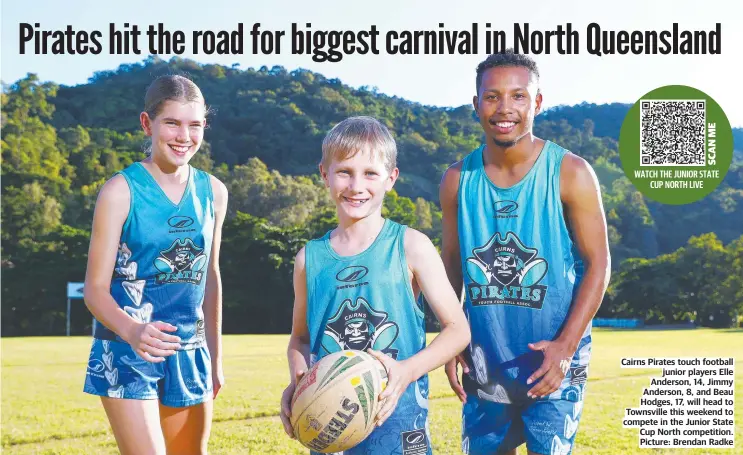  ?? ?? WATCH THE JUNIOR STATE CUP NORTH LIVE
Cairns Pirates touch football junior players Elle Anderson, 14, Jimmy Anderson, 8, and Beau Hodges, 17, will head to Townsville this weekend to compete in the Junior State Cup North competitio­n. Picture: Brendan Radke