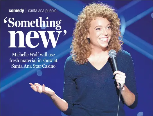  ??  ?? COURTESY OF SANTA ANA STAR CASINO Comedian Michelle Wolf will perform four shows at The Stage at Santa Ana Star Casino this weekend.