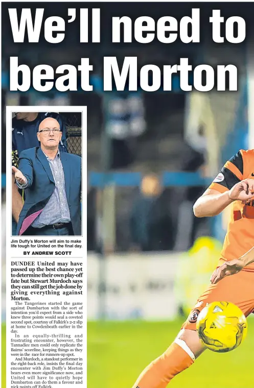  ??  ?? Jim Duffy’s Morton will aim to make life tough for United on the final day. Stewart Murdoch, pictured above in action at Cappielow earlier in the season,