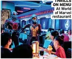  ?? ?? THRILLS ON MENU At World of Marvel restaurant