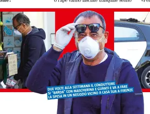  ??  ?? SETTIMANA IL CONDUTTORE
A FARE DUE VOLTE ALLA GUANTI E VA MASCHERINA E A FIRENZE SI “BARDA” CON A CASA SUA NEGOZIO VICINO
LA SPESA IN UN