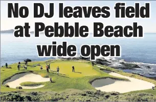  ?? Getty Images ?? NO SHORE THING: The field at the AT&T Pebble Beach Pro-Am is missing a frontrunne­r after World No. 1 Dustin Johnson withdrew from the tournament.